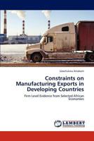 Constraints on Manufacturing Exports in Developing Countries: Firm Level Evidence from Selected African Economies 3846533378 Book Cover
