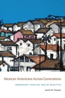 Mexican Americans Across Generations: Immigrant Families, Racial Realities 0814788297 Book Cover