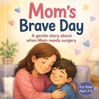 Mom's Brave Day: A gentle story about when Mom needs surgery B0GY5STT9N Book Cover