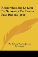 Recherches Sur Le Lieu de Naissance de Pierre-Paul Rubens (1861) 1160242194 Book Cover