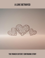 A Love Betrayed: The Parker Sisters' Continuing Story B0FQ44TX4S Book Cover
