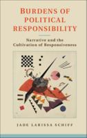 Burdens of Political Responsibility: Narrative and the Cultivation of Responsiveness 1107041627 Book Cover