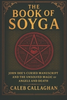 The Book of Soyga: John Dee’s Cursed Manuscript and the Unsolved Magic of Angels and Death B0FFBBVKHK Book Cover