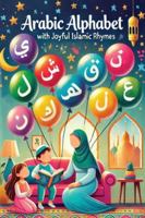 Arabic Alphabet with Joyful Islamic Rhymes: Learning Arabic Letters with Joy and Spiritual Light B0DWMGV8SD Book Cover