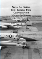 Naval Air Station JRB Ft Worth Carswell Field History In Photos 0557228077 Book Cover
