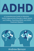 ADHD : A Comprehensive Guide to Attention Deficit Hyperactivity Disorder in Both Adults and Children, Parenting ADHD, and ADHD Treatment Options 1761030078 Book Cover