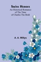 Swiss Heroes: An Historical Romance of the Time of Charles the Bold 9366383416 Book Cover
