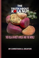 The Truth About Kola Nut: The Kola In West Africa And The World B0B5KTZ4ZN Book Cover