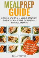 Meal Prep Guide: Discover How to Lose Weight, Spend Less Time in the Kitchen and Eat Healthier with Meal Prepping 1985844427 Book Cover