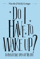 Do I Have to Wake Up?: To Reach the Apex of My Life B0F3FDJV2Q Book Cover
