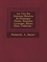 Les Vies Des Hommes Illustres de Plutarque: Thesee, Romulus, Lycurgue, Numa, Solon, Publicola... 1249462096 Book Cover
