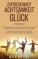 Zufriedenheit Achtsamkeit Glück: Die Motivation, die Sie brauchen für eine bessere Lebensführung und ein glücklicheres Leben Die besten Methoden um ... ins Positive zu verändern 1718062184 Book Cover