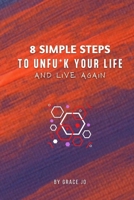 8-Simple-Steps-To-Unfu*ck-Your-Life: Live Your Life Again B096TQ69PR Book Cover