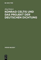 Konrad Celtis Und Das Projekt Der Deutschen Dichtung: Studien Zur Humanistischen Konstitution Von Poetik, Philosophie, Nation Und Ich 3484365765 Book Cover