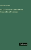 Das Konservieren der Früchte mit Baumers Patentverschluss (German Edition) 3563441545 Book Cover