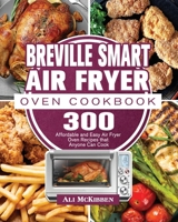 Breville Smart Air Fryer Oven Cookbook: 300 Affordable and Easy Air Fryer Oven Recipes that Anyone Can Cook 1801245460 Book Cover