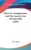 Hints on Amalgamation and the General Care of Gold Mills 0548678383 Book Cover