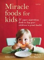 Miracle Foods for Kids: 25 Super-Nutritious Foods to Keep Your Kids in Great Health 0600592839 Book Cover