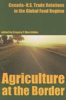 Agriculture at the Border:: Canada Us Trade Relations in the Global Food Regime (Canadian Plains Reprint Series) 0889771405 Book Cover