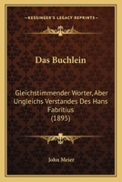 Das Buchlein: Gleichstimmender Worter, Aber Ungleichs Verstandes Des Hans Fabritius (1895) 1160356521 Book Cover