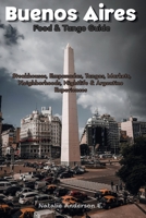 Buenos Aires Food & Tango Guide: Steakhouses, Empanadas, Tangos, Markets, Neighborhoods, Nightlife & Argentine Experiences B0HKG5JGX8 Book Cover