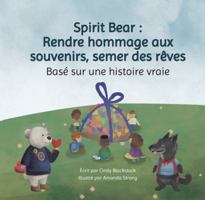 Spirit Bear: Rendre Hommage Aux Souvenirs, Semer Des Rêves: Basé Sur Une Histoire Vraie 1777009146 Book Cover