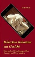 Klärchen bekommt ein Gesicht: ... und andere Betrachtungen über Internet und Neue Medien 3842339674 Book Cover