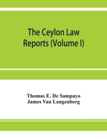 The Ceylon Law reports: being reports of cases decided by the Supreme Court of Ceylon (Volume I) 9353955149 Book Cover