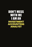 Don't Mess With Me I Am An Investment Accounting Analyst: Career journal, notebook and writing journal for encouraging men, women and kids. A framework for building your career. 1677297816 Book Cover