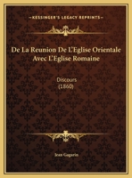 De La Reunion De L'Eglise Orientale Avec L'Eglise Romaine: Discours (1860) 1169412882 Book Cover