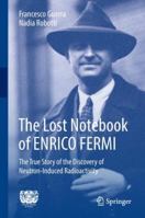 The Lost Notebook of Enrico Fermi: The True Story of the Discovery of Neutron-Induced Radioactivity 3319692534 Book Cover
