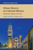 Urban Slavery in Colonial Mexico: Puebla de Los �ngeles, 1531-1706 1108412181 Book Cover