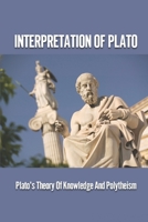Interpretation Of Plato: Plato's Theory Of Knowledge And Polytheism: Plato Knowledge Essay B098JH79LB Book Cover