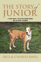 The Story of Junior: A Story about a Wild Dog Named Junior and His Buddy 1462893287 Book Cover