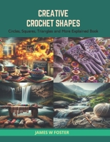 Creative Crochet Shapes: Circles, Squares, Triangles and More Explained Book B0CRS8GQ53 Book Cover