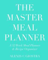 Master Meal Planner: A 52 Week Meal Planner & Recipe Organizer 1070932027 Book Cover