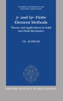 p- and hp- Finite Element Methods: Theory and Applications to Solid and Fluid Mechanics (Numerical Mathematics and Scientific Computation) 0198503903 Book Cover