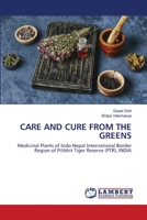 CARE AND CURE FROM THE GREENS: Medicinal Plants of Indo-Nepal International Border Region of Pilibhit Tiger Reserve (PTR), INDIA 6202670096 Book Cover