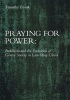 Praying for Power: Buddhism and the Formation of Gentry Society in Late-Ming China (Harvard-Yenching Institute Monograph Series) 0674697758 Book Cover