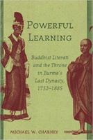 Powerful Learning: Buddhist Literati And the Throne in Burma's Last Dynasty, 1752-1885 0891480935 Book Cover