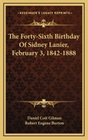 The Forty-Sixth Birthday Of Sidney Lanier, February 3, 1842-1888 0548464820 Book Cover