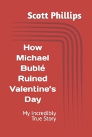 How Michael Bubl Ruined Valentine's Day: My Incredibly True Story B09KNCYKLH Book Cover