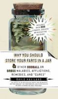 Why You Should Store Your Farts in a Jar and Other Oddball or GrossMaladies, Afflictions, Remedies, and "Cures" 1585428574 Book Cover