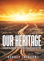 Our Heritage: Eschatological Hope for a Christian Nation 1942451865 Book Cover
