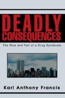 Deadly Consequences: The Rise and Fall of a Drug Syndicate 0595300421 Book Cover