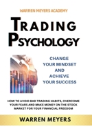 Trading Psychology Change Your Mindset and Achieve Your Success How to Avoid Bad Trading Habits, Overcome Your Fears and Make Money on the Stock Marke B0BNNTVJPM Book Cover