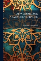 Anweisung Zur Arabischen Sprache: Bey Ermangelung Alles Mündlichen Unterrichts Nach Des Verfassers Erleicht. Arabischer Grammatik Und Chrestomathie. ... Auserlesenen Arabischen Texte, Volume 2 1179255208 Book Cover