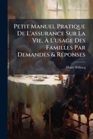 Petit Manuel Pratique De L'assurance Sur La Vie, À L'usage Des Familles Par Demandes & Réponses 1149615036 Book Cover