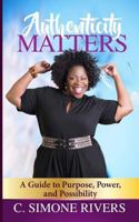 Authenticity Matters: A Guide to Purpose, Power, and Possibility 1945117788 Book Cover
