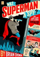 Was Superman a Spy?: And Other Comic Book Legends Revealed 0452295327 Book Cover